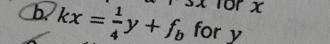 for x
b. kx= 1/4 y+f_b for y