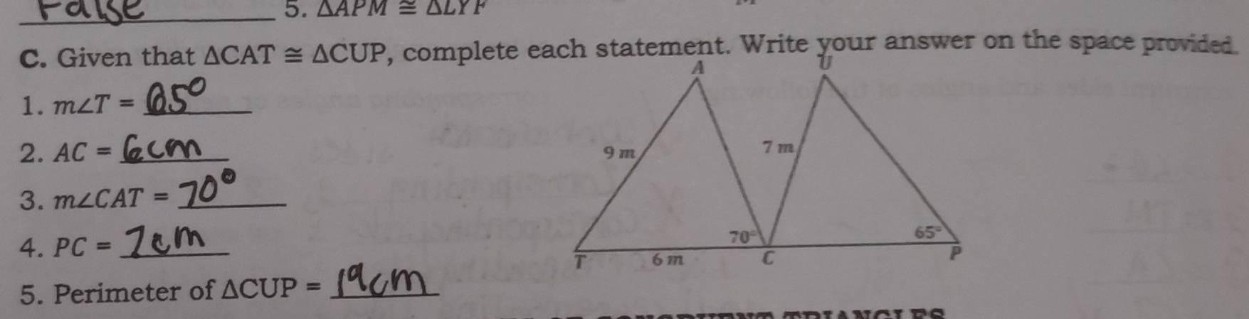 △ APM≌ △ LYF
C. Given that △ CAT≌ △ CUP
1. m∠ T= _
2. AC= _
3. m∠ CAT= _
4. PC= _
5. Perimeter of △ CUP= _