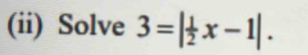 (ii) Solve 3=| 1/2 x-1|.