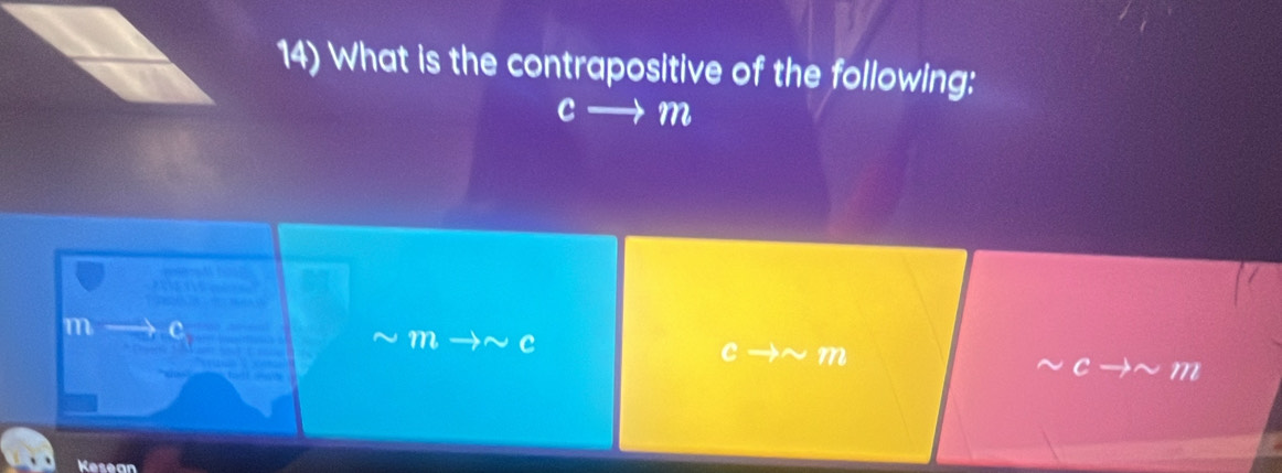 What is the contrapositive of the following:
m

m c
m c
C m
C m
Kesean