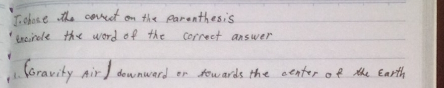 chose the conrct on the parenthesis 
encircle the word of the correct answer 
(oravity Airl downward or rowards the center of the Earth