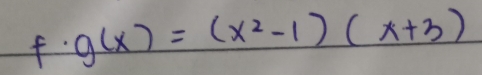 f· g(x)=(x^2-1)(x+3)