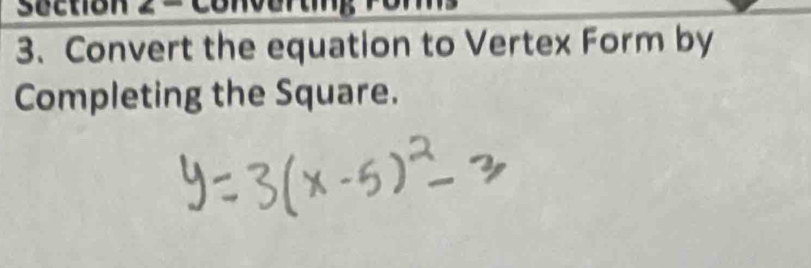 = Conve 
3. Convert the equation to Vertex Form by 
Completing the Square.