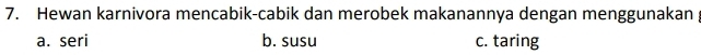 Hewan karnivora mencabik-cabik dan merobek makanannya dengan menggunakan
a. seri b. susu c. taring