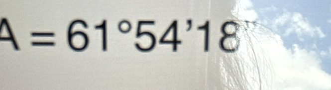 A=61°54'18