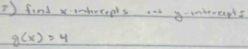 ? find xntrcepls an y -intewcepts
g(x)=4