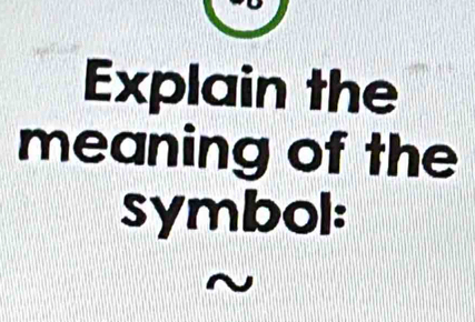 Explain the 
meaning of the 
symbol: