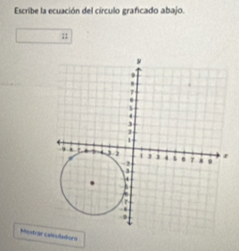 Escribe la ecuación del círculo graficado abajo. 
Mostrar caleuladors