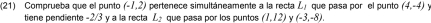 (21) Comprueba que el punto (-1,2) pertenece simultáneamente a la recta L_1 que pasa por el punto (4,-4)
tiene pendiente -2/3 γ à la recta L_2 que pasa por los puntos (1,12) γ (-3,-8).