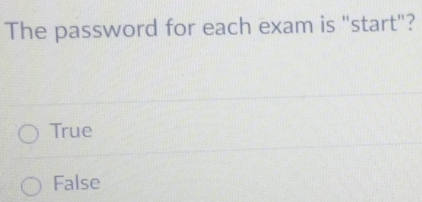 The password for each exam is "start"?
True
False