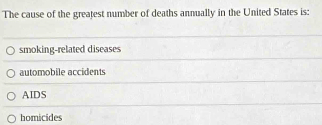 The cause of the greatest number of deaths annually in the United States is:
smoking-related diseases
automobile accidents
AIDS
homicides