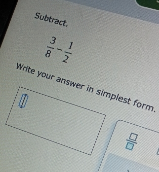 Subtract.
 3/8 - 1/2 
 □ /□  