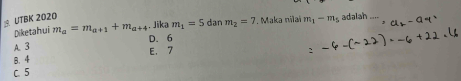 UTBK 2020
Diketahui m_a=m_a+1+m_a+4. Jika m_1=5 dan m_2=7. Maka nilai m_1-m_5 adalah ....
A. 3 D. 6
E. 7
B. 4
C. 5