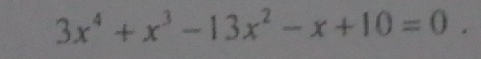 3x^4+x^3-13x^2-x+10=0.