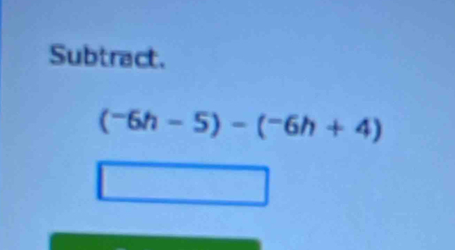 Subtract.
(^-6h-5)-(^-6h+4)