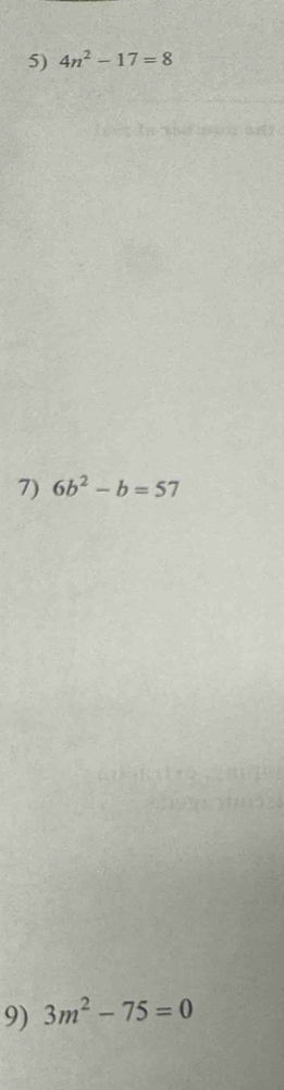 4n^2-17=8
7) 6b^2-b=57
9) 3m^2-75=0