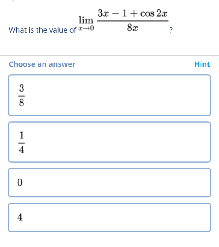 What is the value of limlimits _xto 0 (3x-1+cos 2x)/8x  ?
Choose an answer Hint
 3/8 
 1/4 
0
4