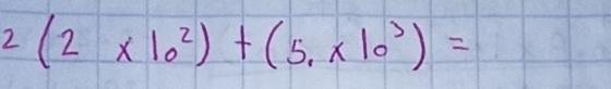 2(2* 10^2)+(5.* 10^3)=