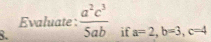 Evaluate :  a^2c^3/5ab 
B.
if a=2, b=3, c=4