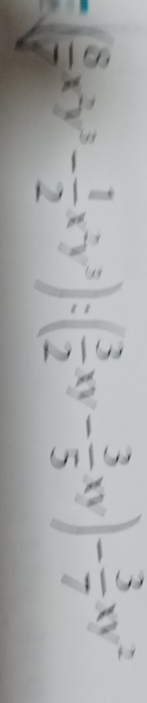 ( 8/7 x^2y^3- 1/2 x^2y^3):( 3/2 xy- 3/5 xy)- 3/7 xy^2