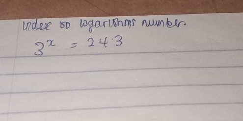 undee s0 logaruhms number
3^x=243