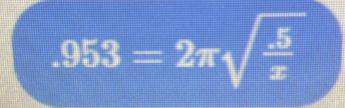 .953=2π sqrt(frac 5)x