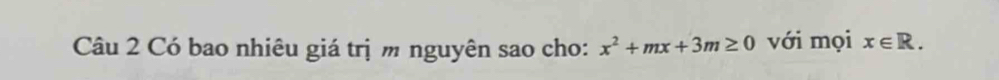 Có bao nhiêu giá trị m nguyên sao cho: x^2+mx+3m≥ 0 với mọi x∈ R.