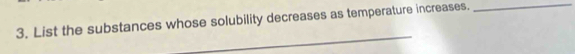 List the substances whose solubility decreases as temperature increases. 
_ 
_