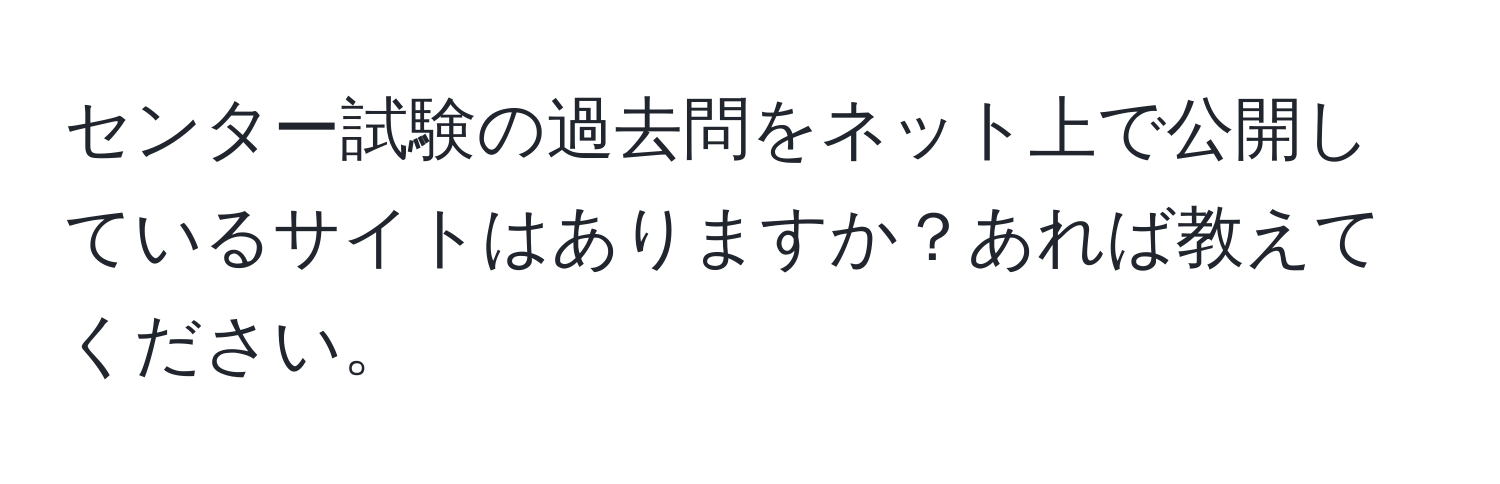 センター試験の過去問をネット上で公開しているサイトはありますか？あれば教えてください。