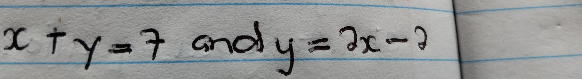 x+y=7
and
y=2x-2