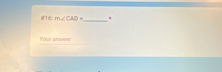 #16: m∠ CAD= * 
Your answer