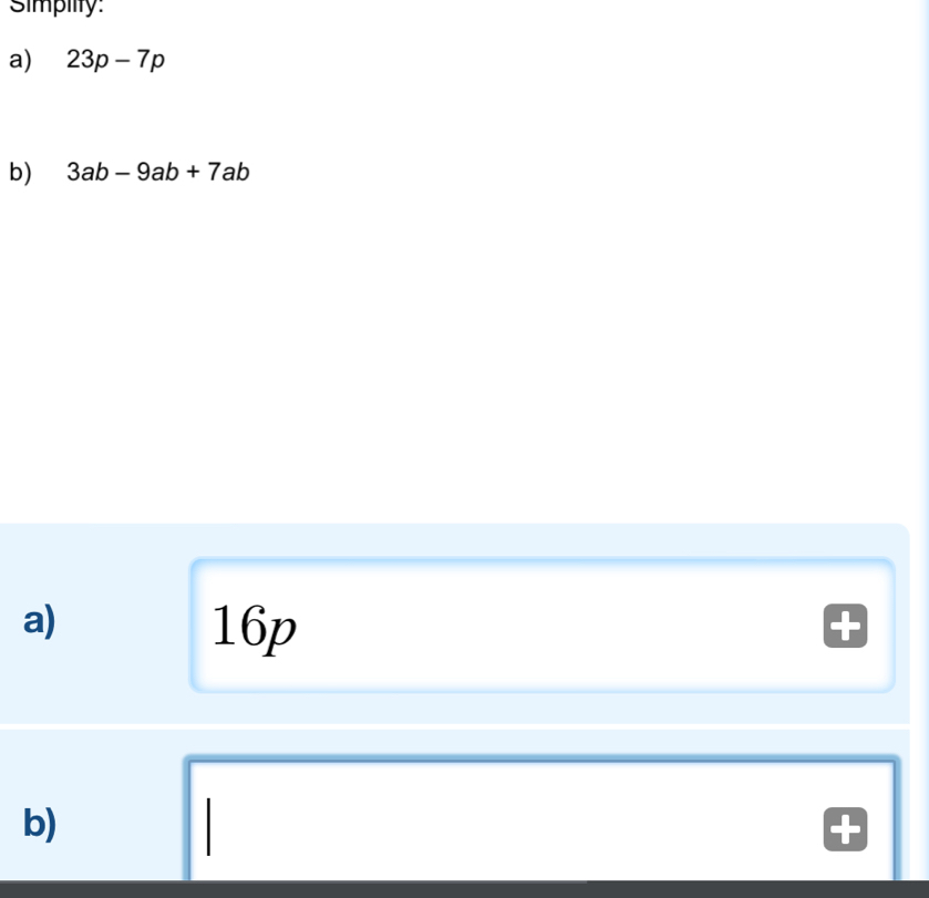 Simpiity: 
a) 23p-7p
b) 3ab-9ab+7ab
a)
16p
b)