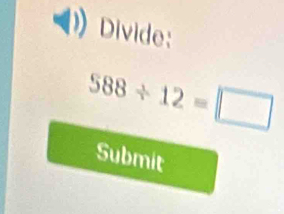 Divide:
588/ 12=□
Submit