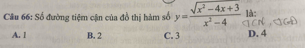 Số đường tiệm cận của đồ thị hàm số y= (sqrt(x^2-4x+3))/x^2-4  là:
A. 1 B. 2 C. 3 D. 4