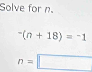 Solve for n.
^-(n+18)=^-1
n=□