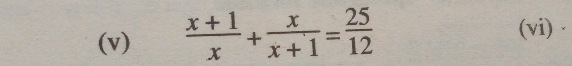  (x+1)/x + x/x+1 = 25/12 
(vi)