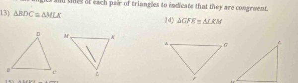 ligles and sides of each pair of triangles to indicate that they are congruent. 
13) △ BDC≌ △ MLK 14) △ GFE≌ △ LKM

△ MVT_ 