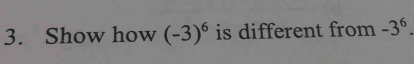 Show how (-3)^6 is different from -3^6.