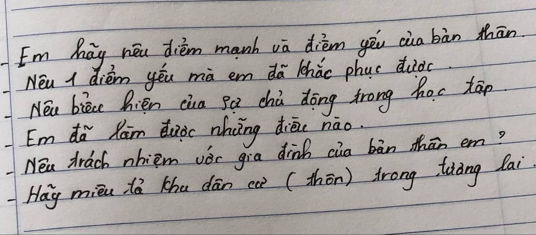 Em hay néu dièm manh vā dièm yēu cùa bàn thān 
Neu I dièm yēu mà em dà lhǎo phuc dioc. 
Neu biece hien cia Bo chú dōng frong hac tān 
Em dò Rám duòc nhèng diōu nào 
Nea drach nhiem vóc gia dinh cua bān thān em? 
Hag mièu dà khu dān ca (thōn) trong tààng lai