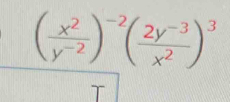 frac ( x^2/y^(-2) )^-2( (2y^(-3))/x^2 )^3