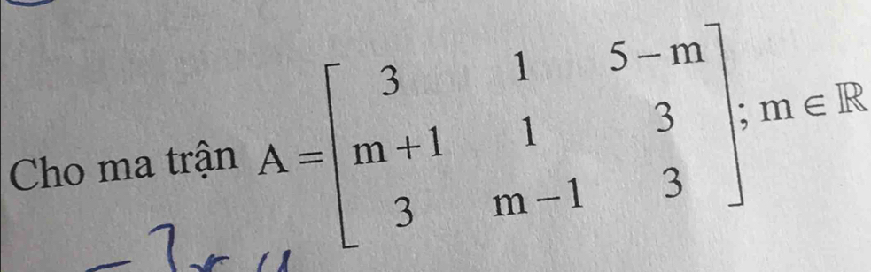 Cho ma trận A=beginbmatrix 3&1&5-m m+1&1&3 3&m-1&3endbmatrix; m∈ R;