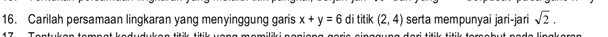 Carilah persamaan lingkaran yang menyinggung garis x+y=6 di titik (2,4) serta mempunyai jari-jari sqrt(2).