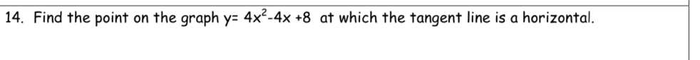 Find the point on the graph y=4x^2-4x+8 at which the tangent line is a horizontal.