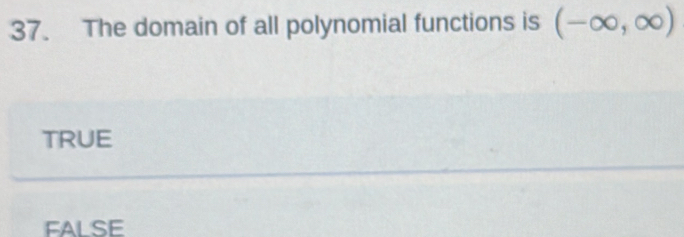 The domain of all polynomial functions is (-∈fty ,∈fty )
TRUE
false