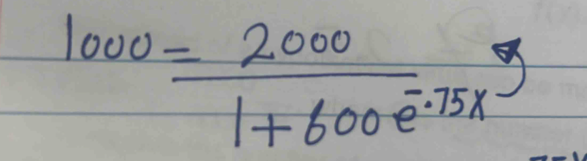 1000= 2000/1+600e^(-75x) 