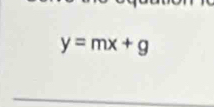 y=mx+g