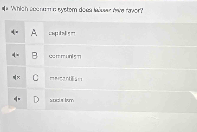 × Which economic system does laissez faire favor?
× A capitalism
B communism
C mercantilism
socialism