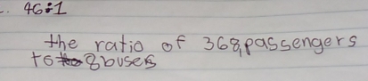 46:1
the ratio of 368 passengers 
to Bbuses