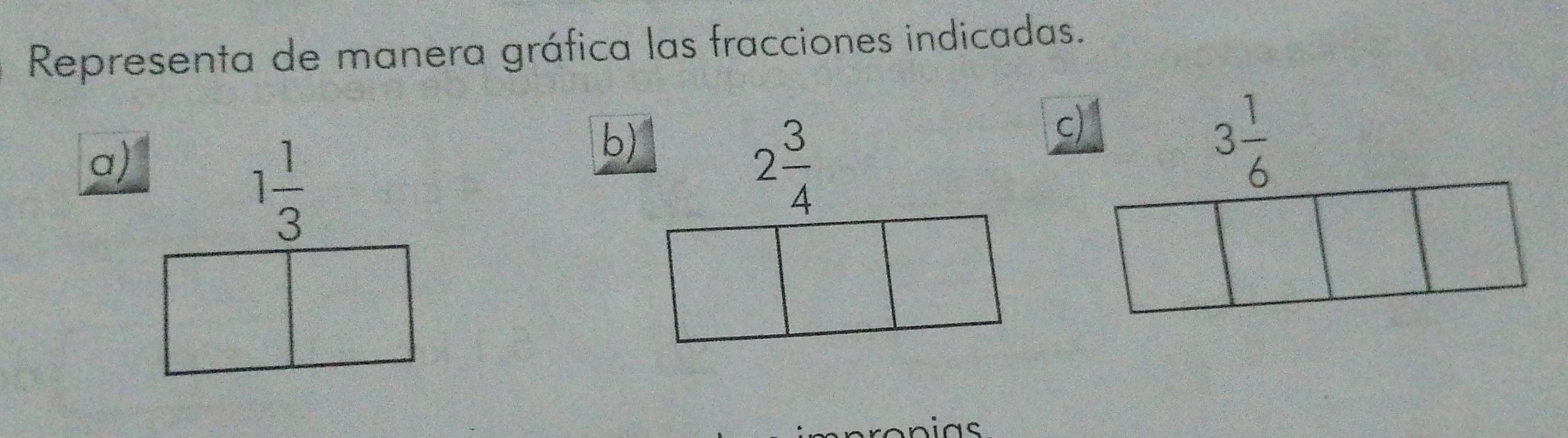 Representa de manera gráfica las fracciones indicadas. 
a)
1 1/3 
b)
2 3/4 
c)
3 1/6 