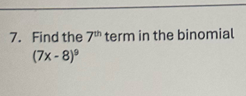 Find the 7^(th) term in the binomial
(7x-8)^9